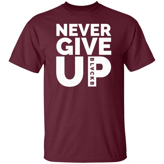 Never Give Up T Shirt Hoodie Never Give Up T Shirt Hoodie