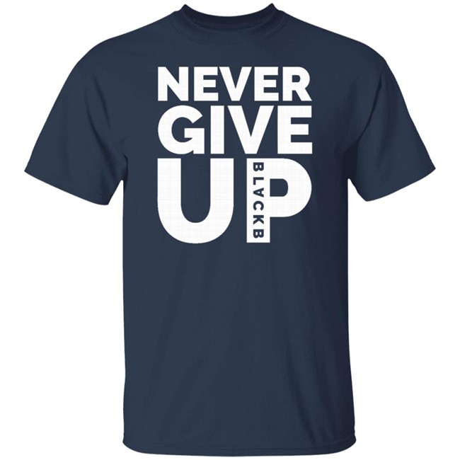 Never Give Up T Shirt Hoodie Never Give Up T Shirt Hoodie
