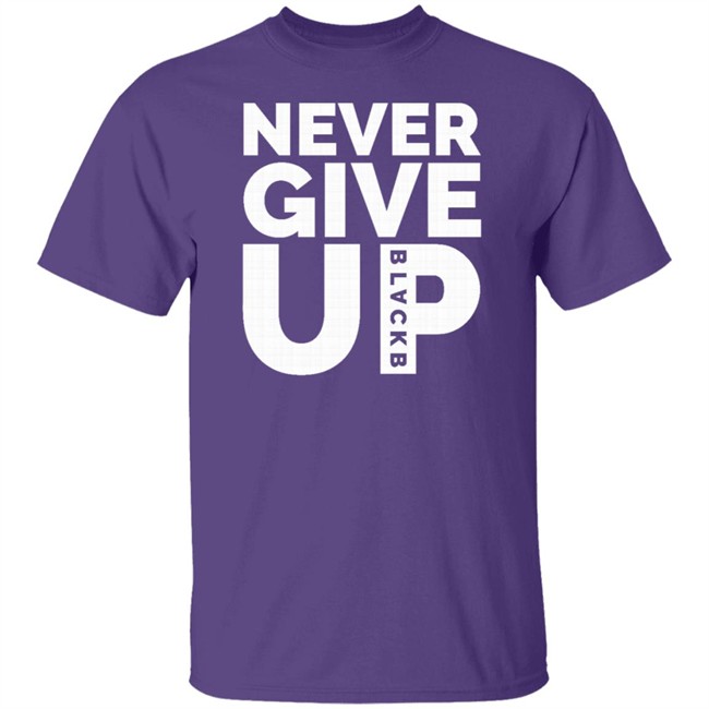 Never Give Up T Shirt Hoodie Never Give Up T Shirt Hoodie
