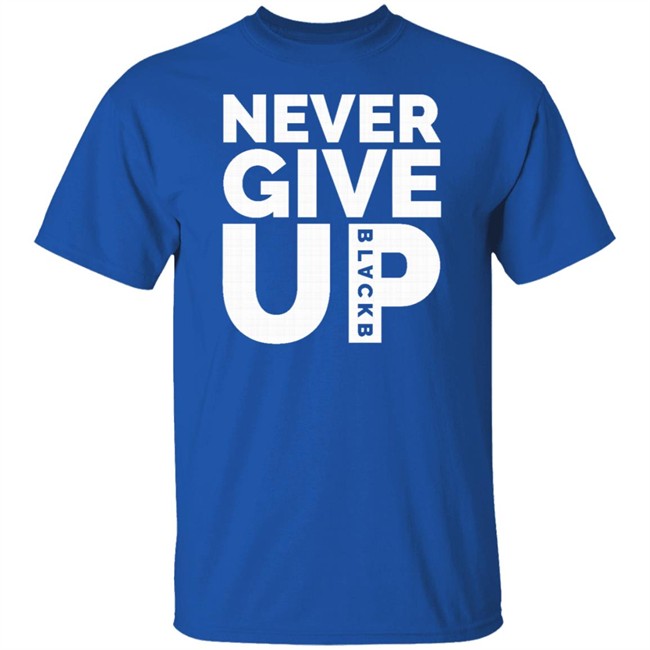 Never Give Up T Shirt Hoodie Never Give Up T Shirt Hoodie