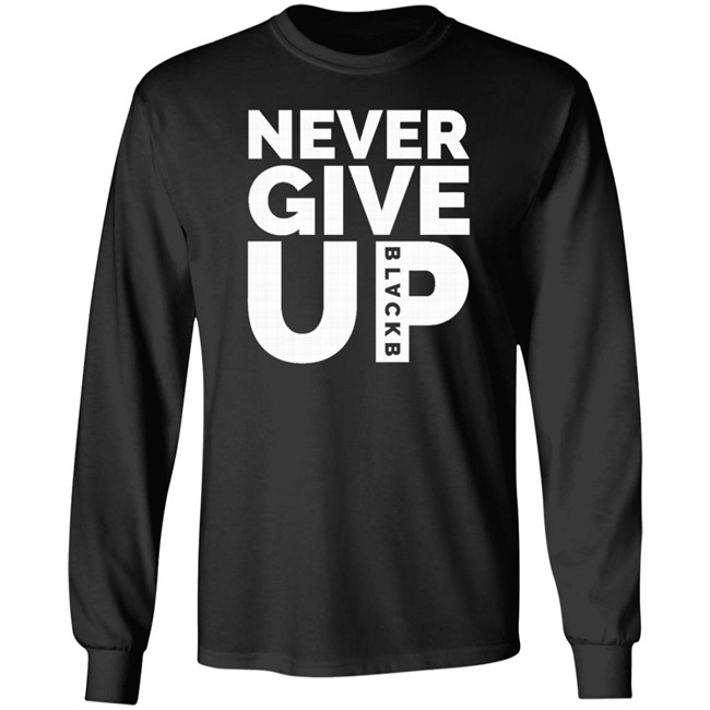 Never Give Up T Shirt Hoodie Never Give Up T Shirt Hoodie