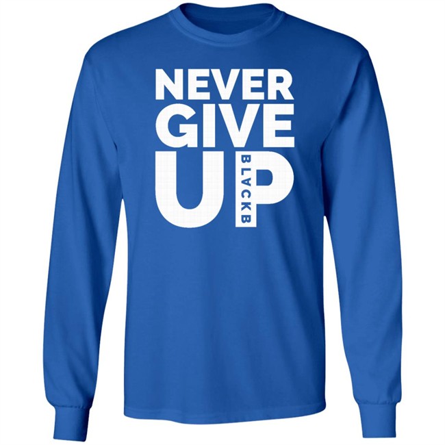 Never Give Up T Shirt Hoodie Never Give Up T Shirt Hoodie