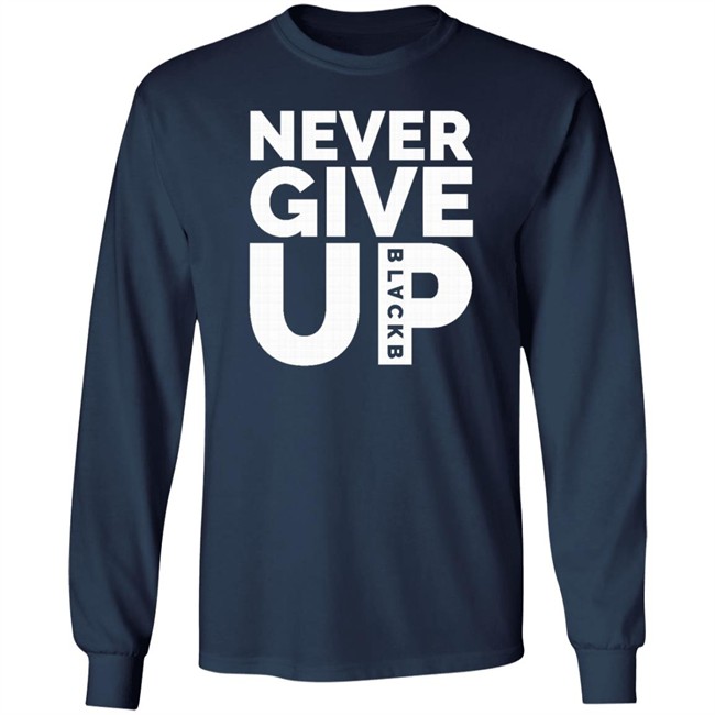 Never Give Up T Shirt Hoodie Never Give Up T Shirt Hoodie