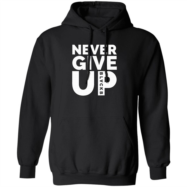Never Give Up T Shirt Hoodie Never Give Up T Shirt Hoodie