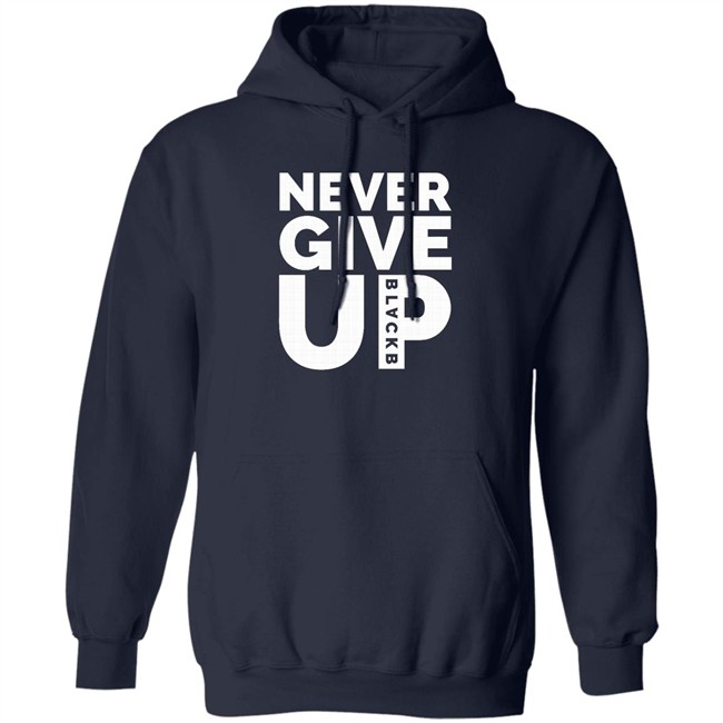 Never Give Up T Shirt Hoodie Never Give Up T Shirt Hoodie