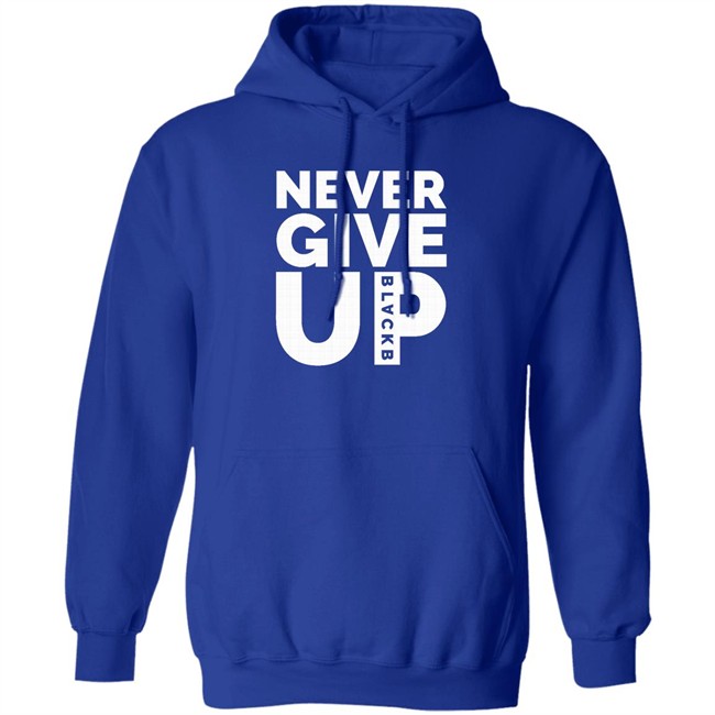 Never Give Up T Shirt Hoodie Never Give Up T Shirt Hoodie
