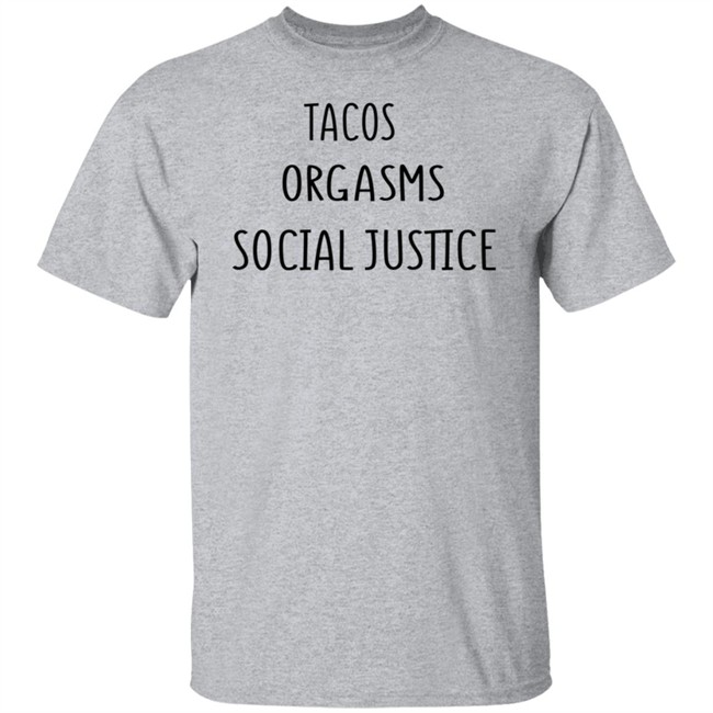 Tacos Grgasms Social Justice T Shirt Tacos Grgasms Social Justice T Shirt