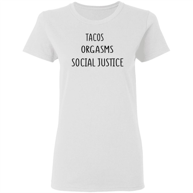 Tacos Grgasms Social Justice T Shirt Tacos Grgasms Social Justice T Shirt