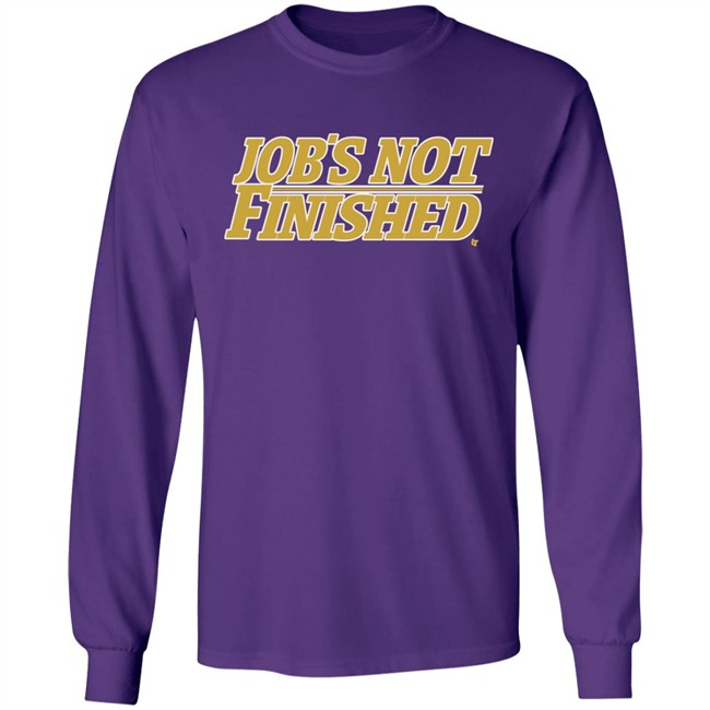 Jobs Not Finished Shirt Hoodie Jobs Not Finished Shirt Hoodie