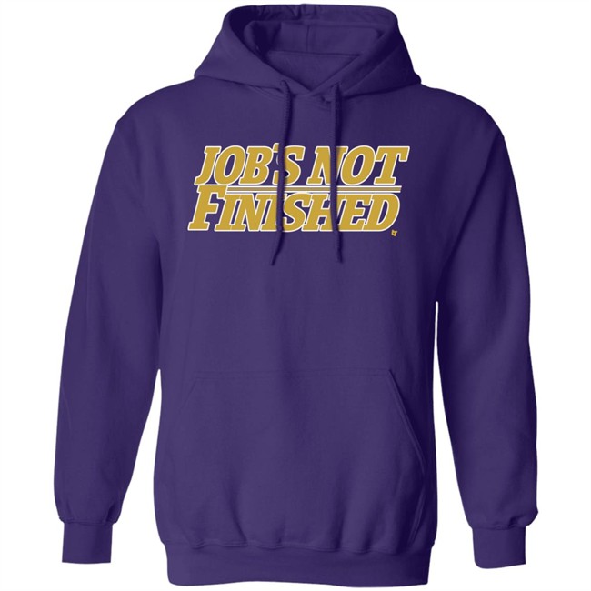 Jobs Not Finished Shirt Hoodie Jobs Not Finished Shirt Hoodie