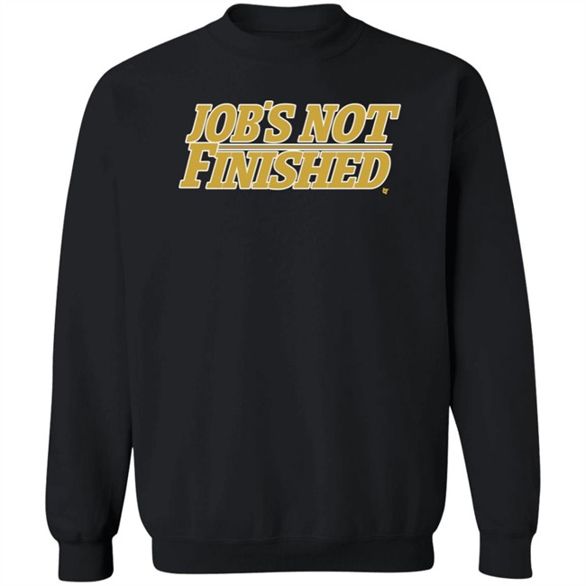 Jobs Not Finished Shirt Hoodie Jobs Not Finished Shirt Hoodie