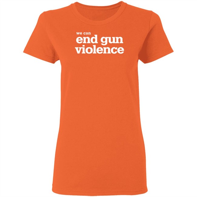 We Can End Gun Violence Orange Tee Shirt We Can End Gun Violence Orange Tee Shirt