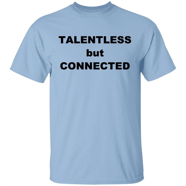 Talentless But Connected T Shirt Talentless But Connected T Shirt