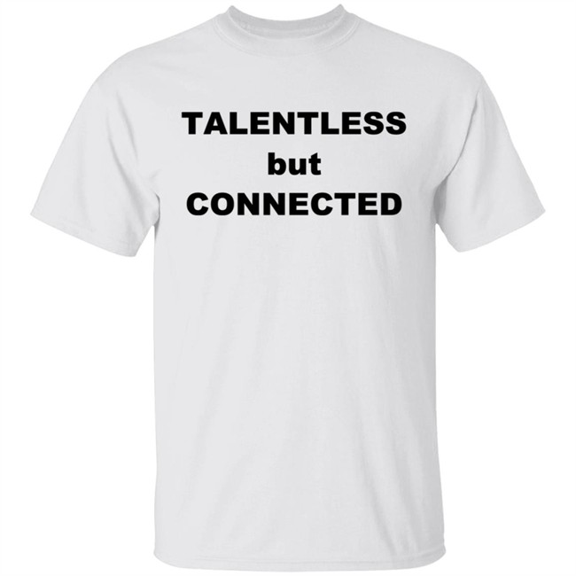 Talentless But Connected T Shirt