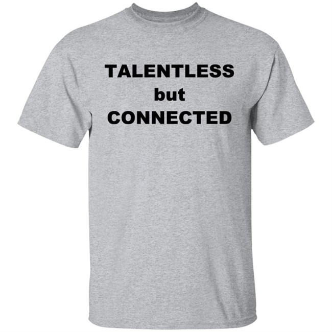 Talentless But Connected T Shirt Talentless But Connected T Shirt