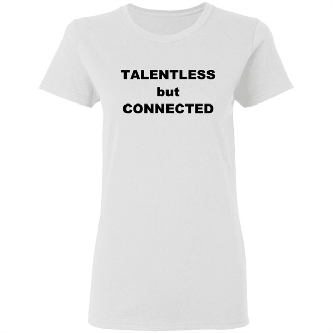 Talentless But Connected T Shirt Talentless But Connected T Shirt