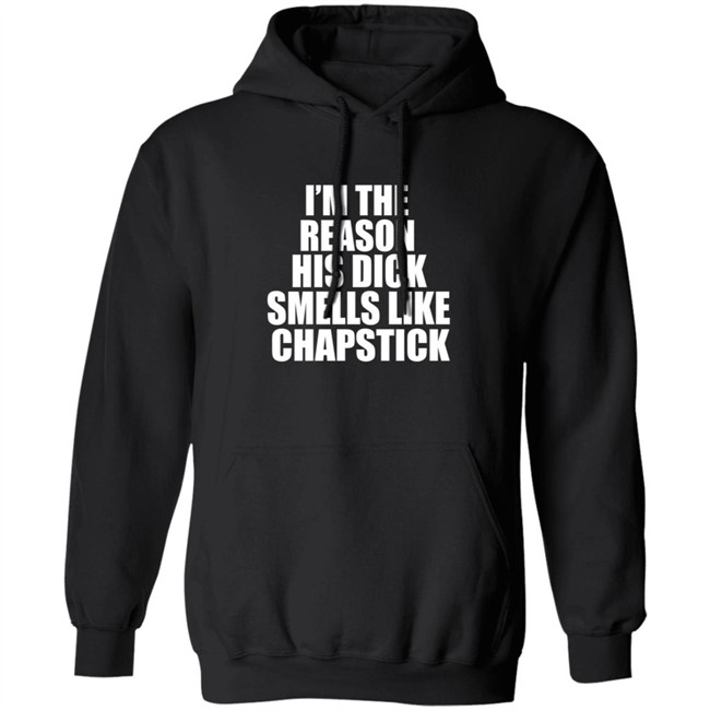 Im The Reason His Dick Smells Like Chapstick Shirt Im The Reason His Dick Smells Like Chapstick Shirt