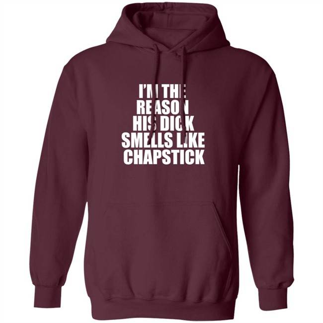 Im The Reason His Dick Smells Like Chapstick Shirt Im The Reason His Dick Smells Like Chapstick Shirt