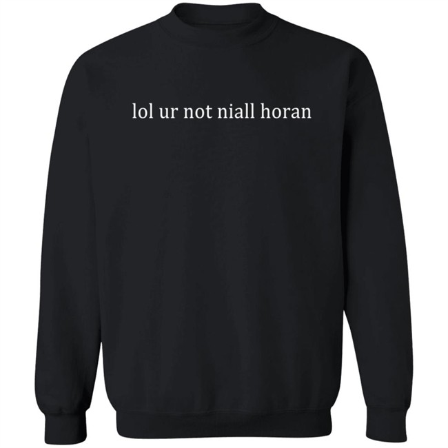 Lol Ur Not Niall Horan T Shirt Lol Ur Not Niall Horan T Shirt