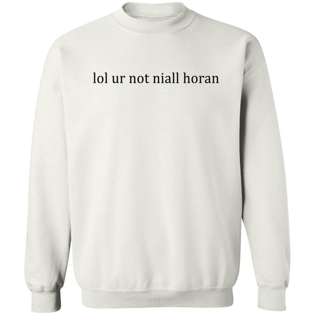 Lol Ur Not Niall Horan T Shirt Lol Ur Not Niall Horan T Shirt