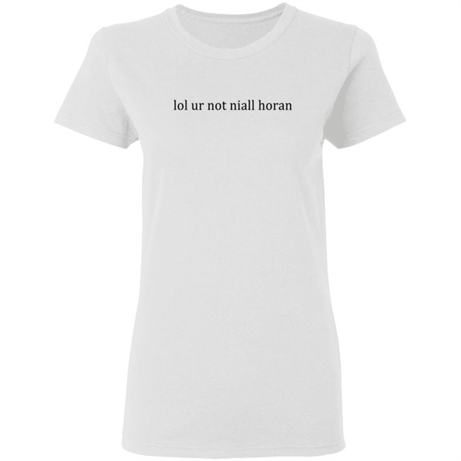 Lol Ur Not Niall Horan T Shirt Lol Ur Not Niall Horan T Shirt
