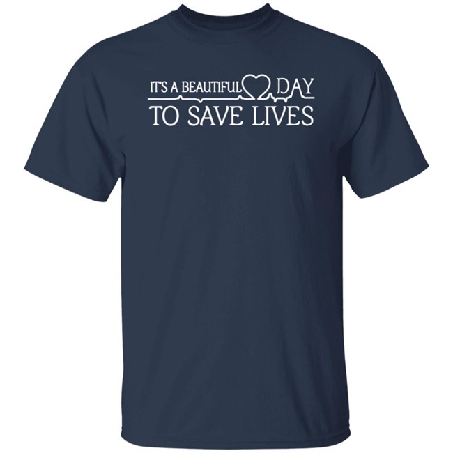 Its A Beautiful Day To Save Lives T Shirt Its A Beautiful Day To Save Lives T Shirt