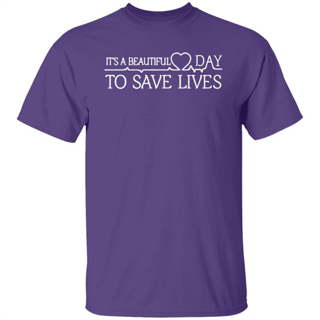 Its A Beautiful Day To Save Lives T Shirt