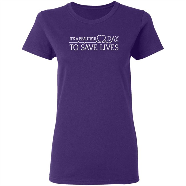 Its A Beautiful Day To Save Lives T Shirt Its A Beautiful Day To Save Lives T Shirt