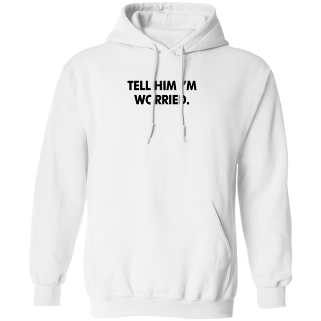 Tell Him I'm Worried T Shirt Babe Laufenberg Tell Him I'm Worried T Shirt Babe Laufenberg