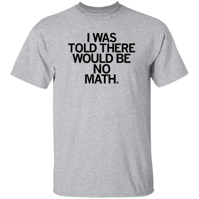 I Was Told There Would Be No Math T Shirt Rayguni Merch