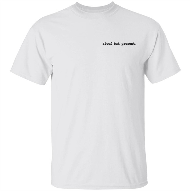Aloof But Present T Shirt