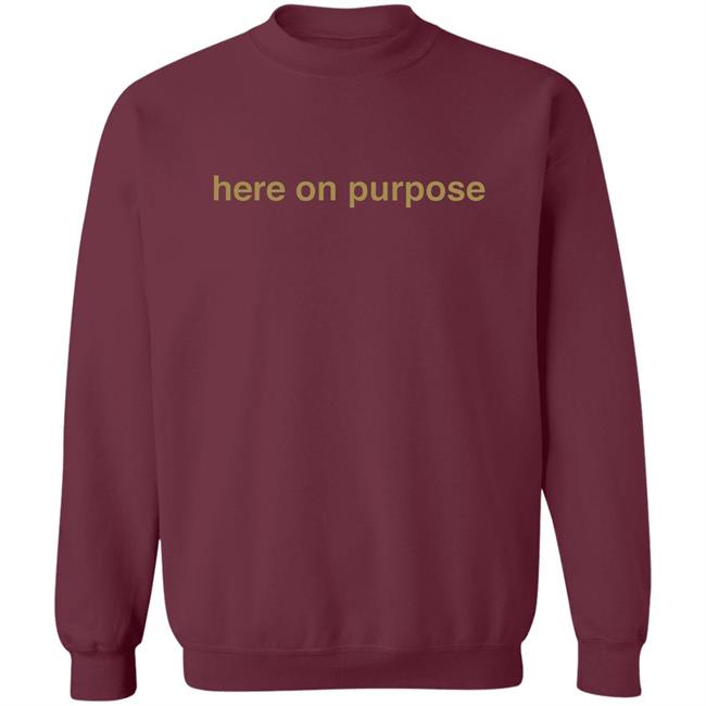 Here On Purpose Sweatshirts