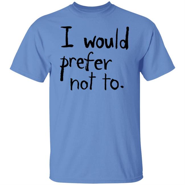 I Would Prefer Not To T Shirt Patrick Weekes