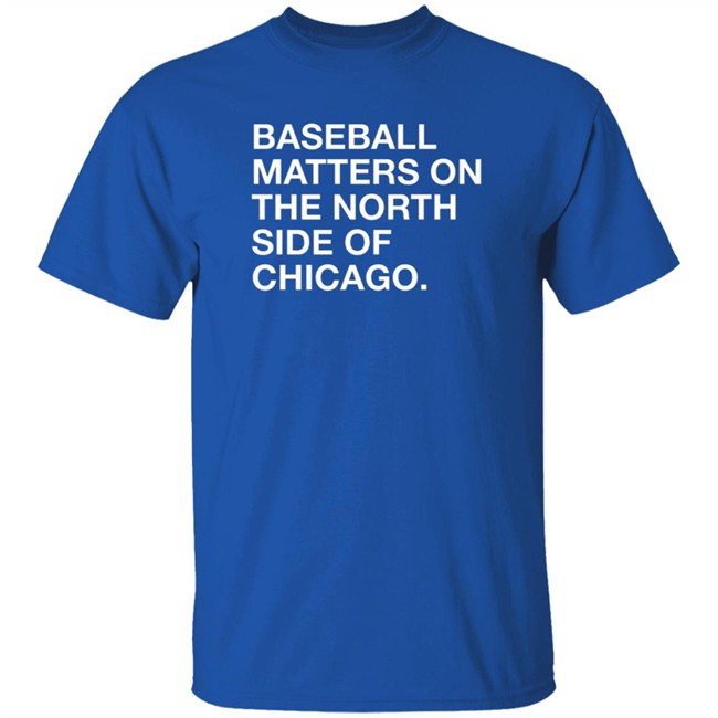Obvious Shirts Merch Baseball Matters On The North Side Shirt