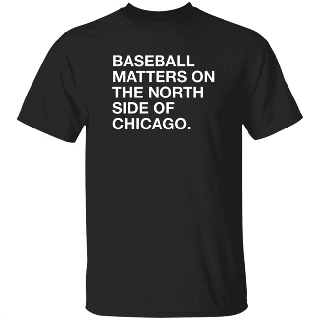 Obvious Shirts Merch Baseball Matters On The North Side Shirt Obvious Shirts Merch Baseball Matters On The North Side Shirt