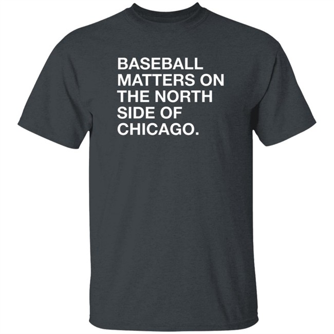 Obvious Shirts Merch Baseball Matters On The North Side Shirt Obvious Shirts Merch Baseball Matters On The North Side Shirt