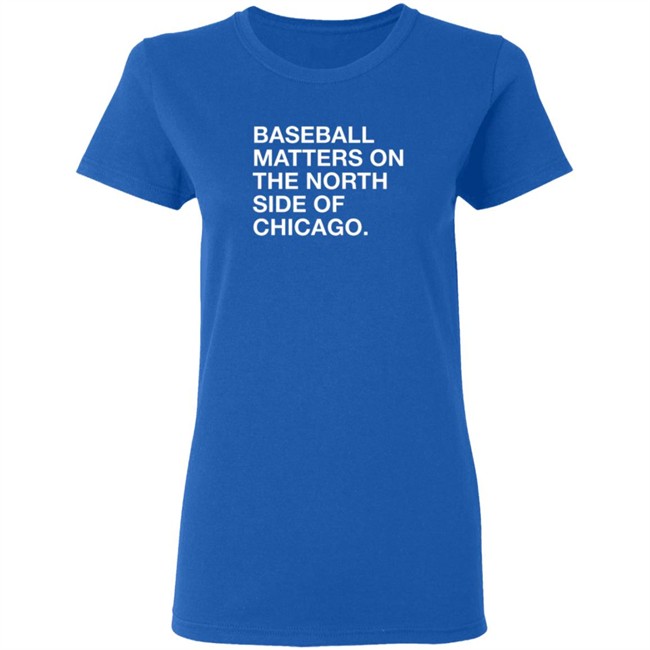 Obvious Shirts Merch Baseball Matters On The North Side Shirt Obvious Shirts Merch Baseball Matters On The North Side Shirt