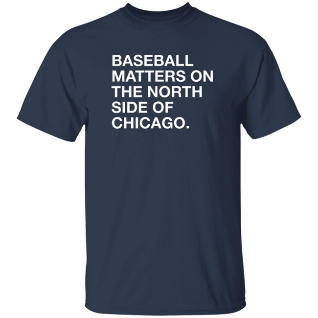 Obvious Shirts Merch Baseball Matters On The North Side Shirt Obvious Shirts Merch Baseball Matters On The North Side Shirt