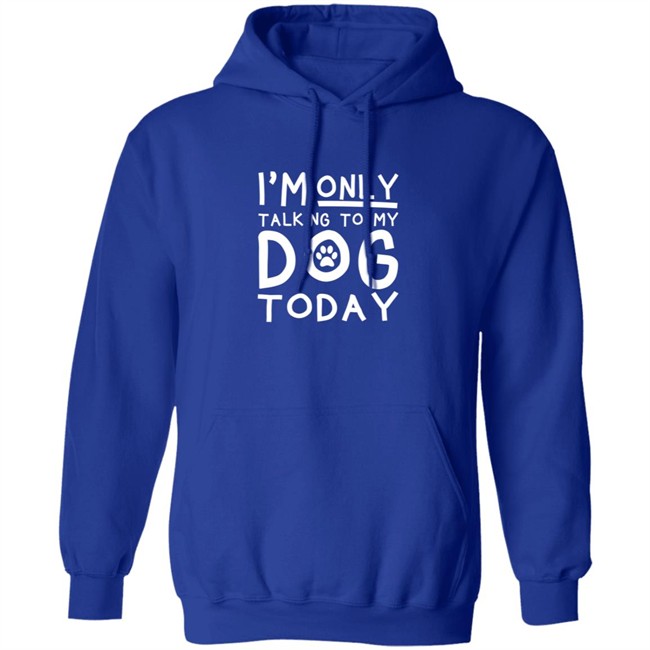 Im Only Talking To My Dog Today Shirt Im Only Talking To My Dog Today Shirt