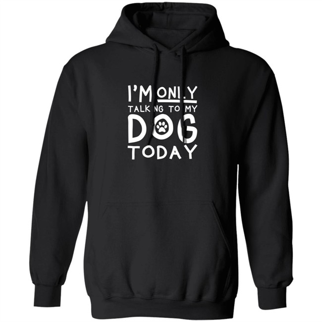 Im Only Talking To My Dog Today Shirt Im Only Talking To My Dog Today Shirt