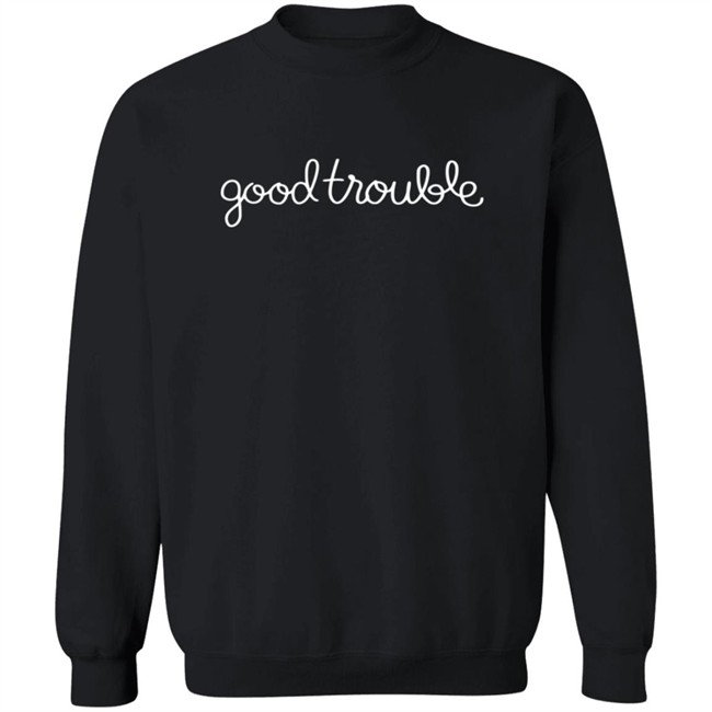 Good Trouble Shirt Good Trouble Shirt
