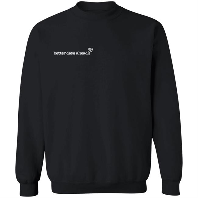 Better Days Ahead T Shirt Better Days Ahead T Shirt