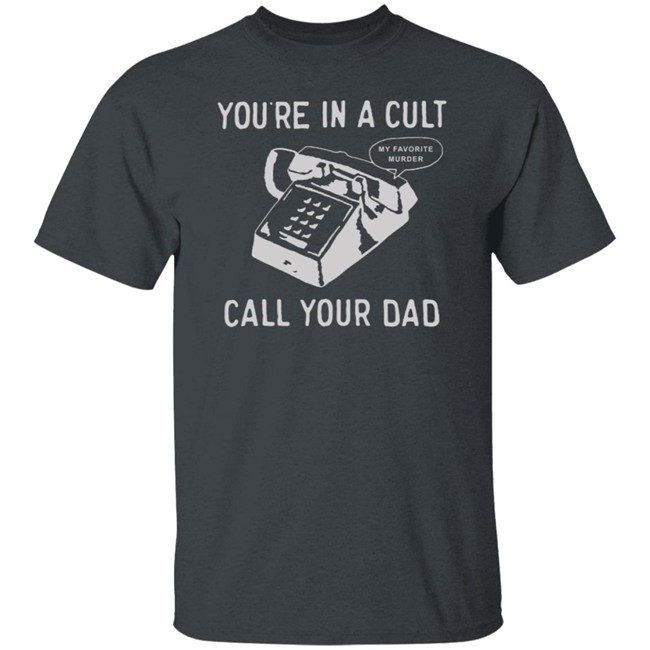 You Are In A Cult Call Your Dad T Shirt You Are In A Cult Call Your Dad T Shirt