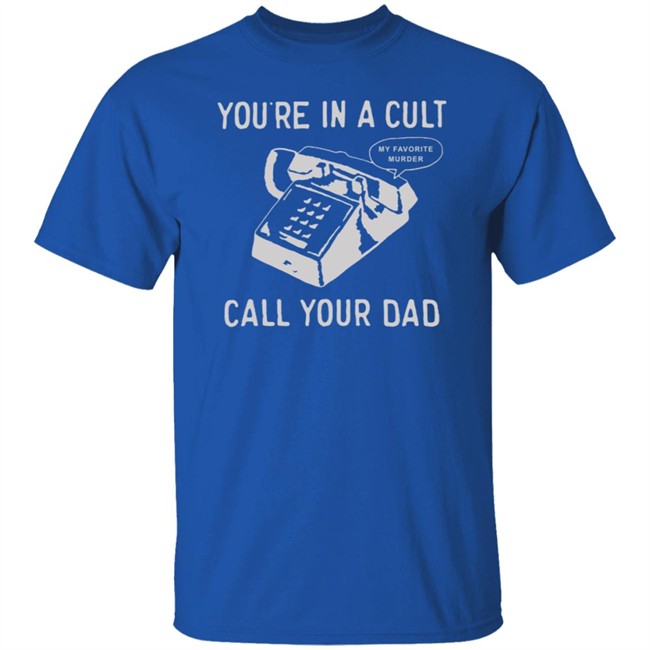 You Are In A Cult Call Your Dad T Shirt You Are In A Cult Call Your Dad T Shirt