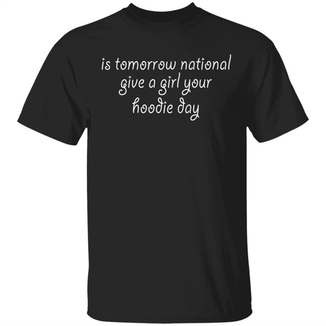 Is Tomorrow National Give A Girl Your Hoodie Day Hoodie Is Tomorrow National Give A Girl Your Hoodie Day Hoodie