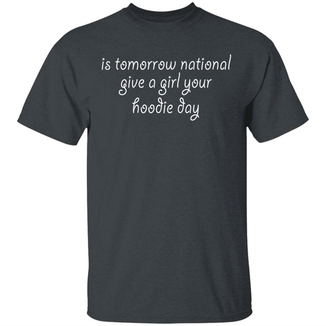 Is Tomorrow National Give A Girl Your Hoodie Day Hoodie Is Tomorrow National Give A Girl Your Hoodie Day Hoodie