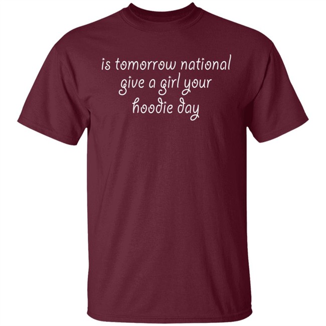 Is Tomorrow National Give A Girl Your Hoodie Day Hoodie Is Tomorrow National Give A Girl Your Hoodie Day Hoodie