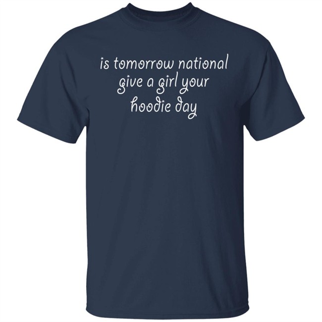 Is Tomorrow National Give A Girl Your Hoodie Day Hoodie Is Tomorrow National Give A Girl Your Hoodie Day Hoodie