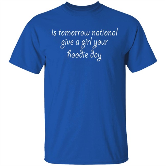 Is Tomorrow National Give A Girl Your Hoodie Day Hoodie Is Tomorrow National Give A Girl Your Hoodie Day Hoodie
