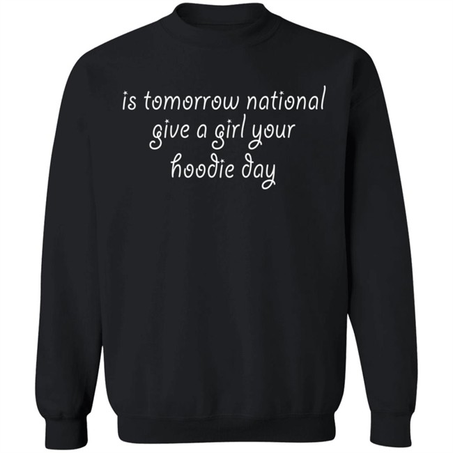 Is Tomorrow National Give A Girl Your Hoodie Day Hoodie Is Tomorrow National Give A Girl Your Hoodie Day Hoodie